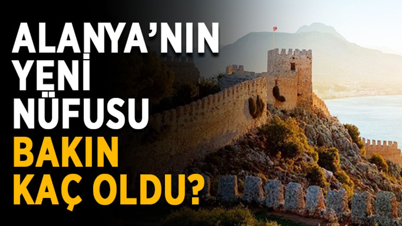 Alanya’nın yeni nüfusu bakın kaç oldu?