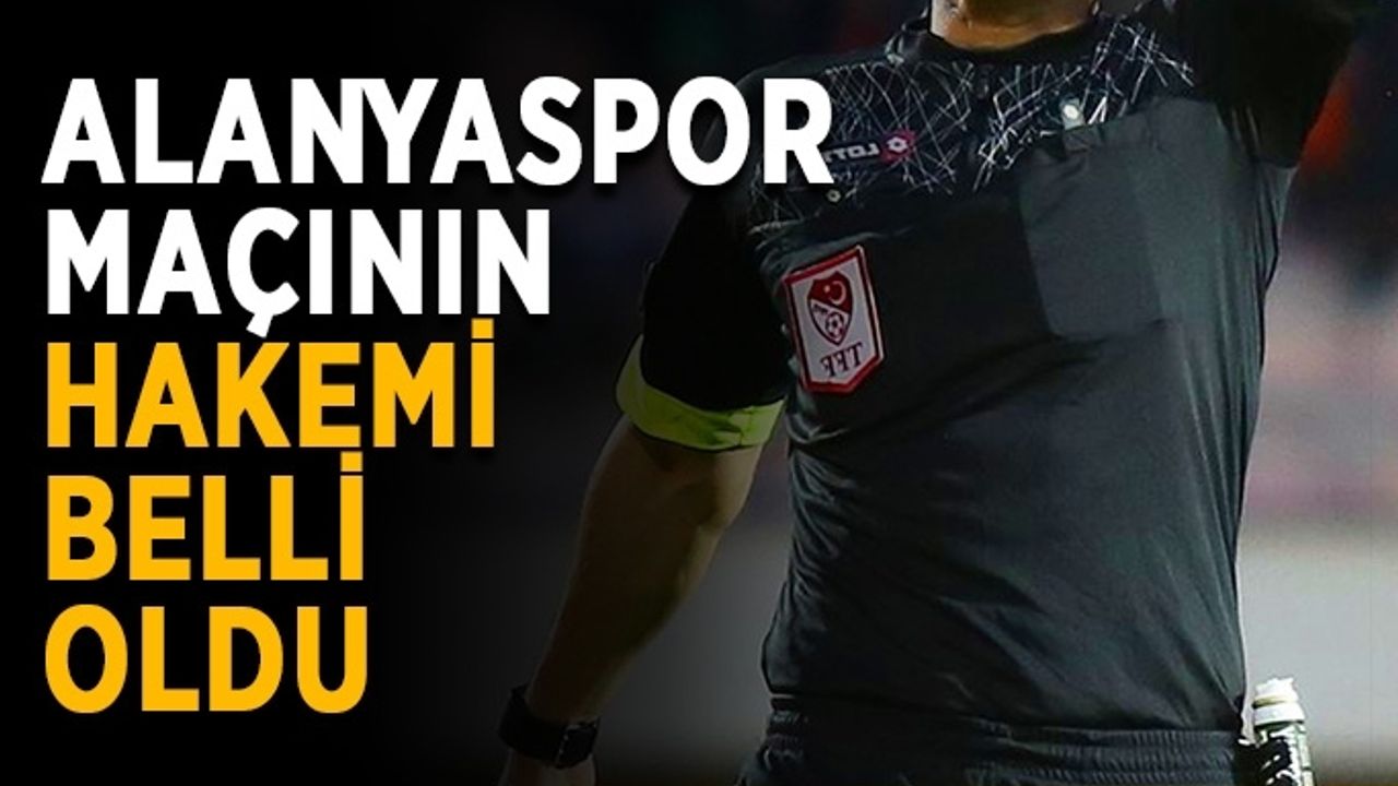 Alanyaspor maçının hakemi belli oldu