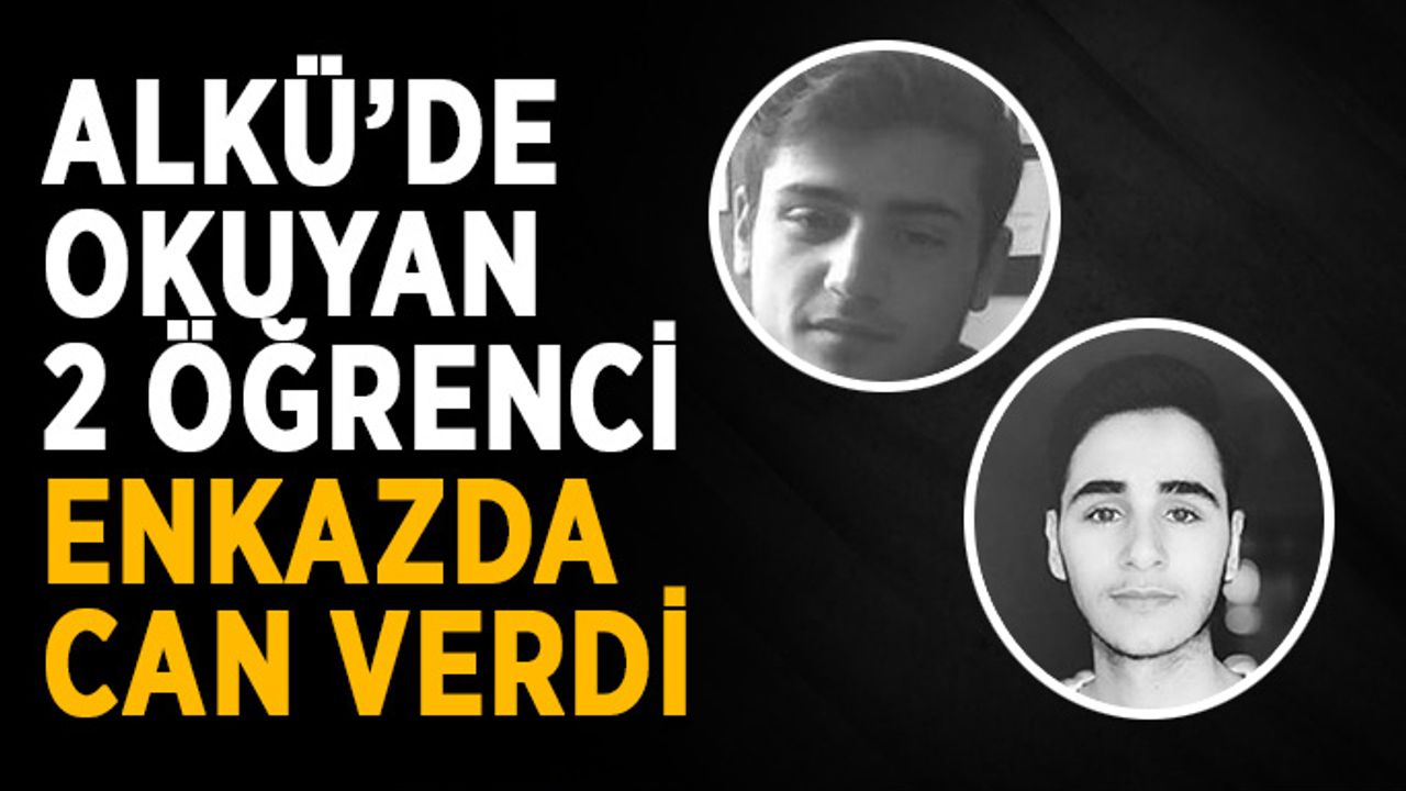 ALKÜ’de okuyan 2 öğrenci enkazda can verdi