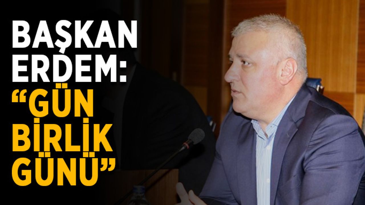Başkan Eray Erdem: “Gün birlik günü”