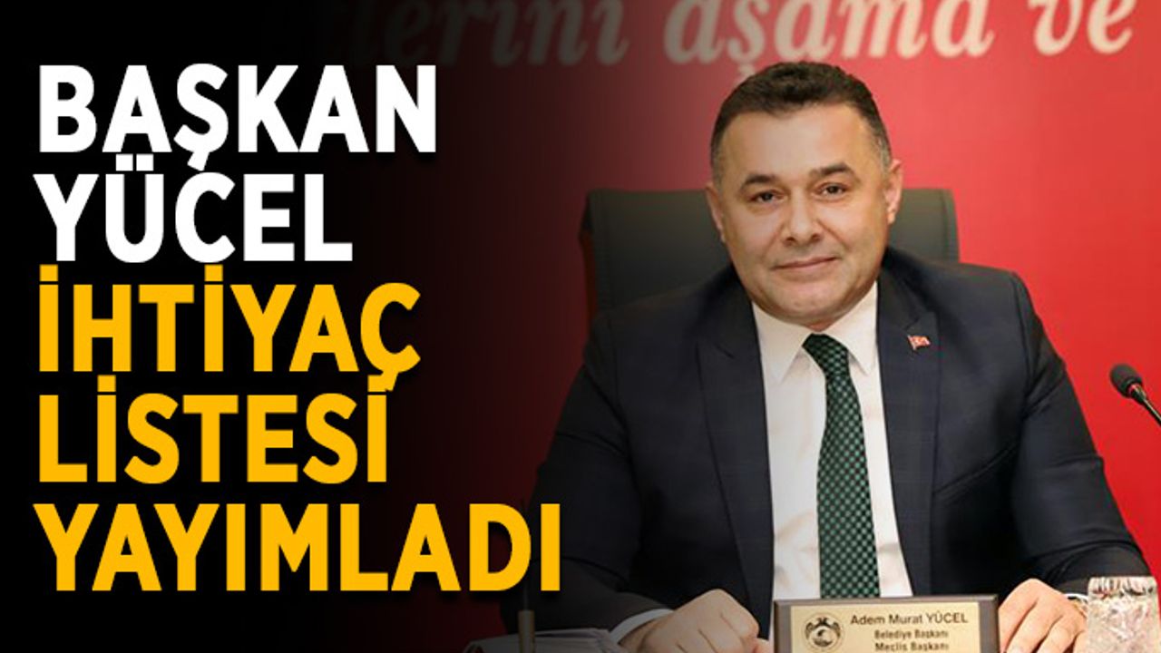 Başkan Yücel ihtiyaç listesi yayımladı