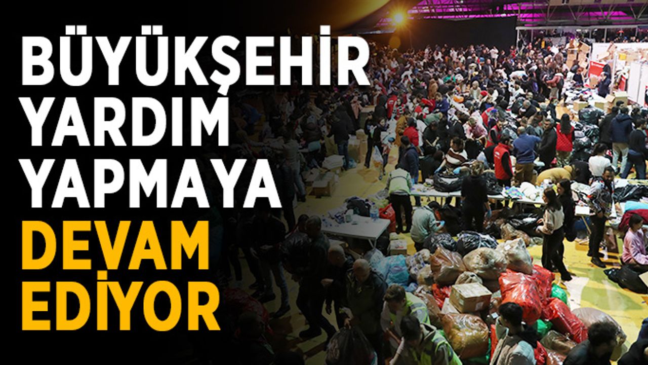 Büyükşehir yardım yapmaya devam ediyor