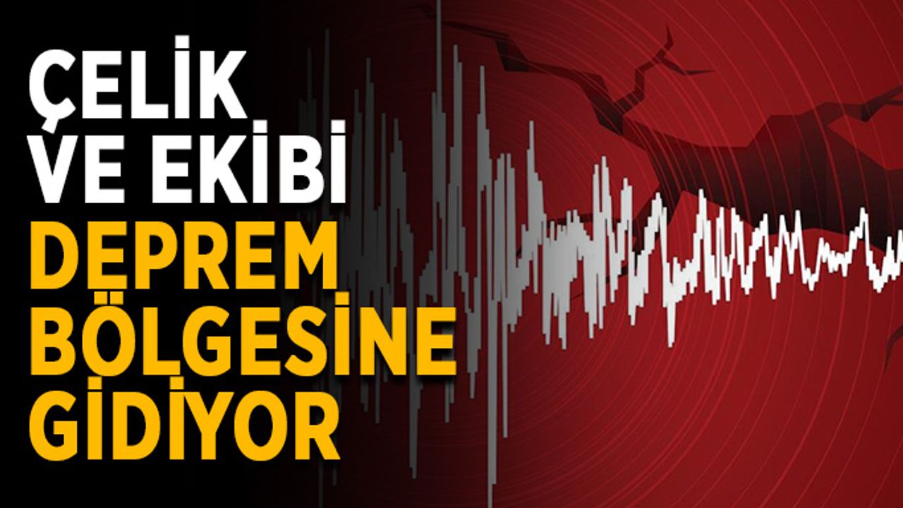 Çelik ve ekibi deprem bölgesine gidiyor