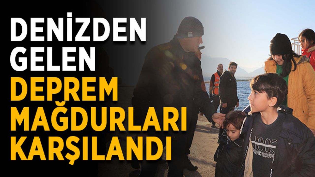 Deniz yoluyla gelen deprem mağdurları karşılandı