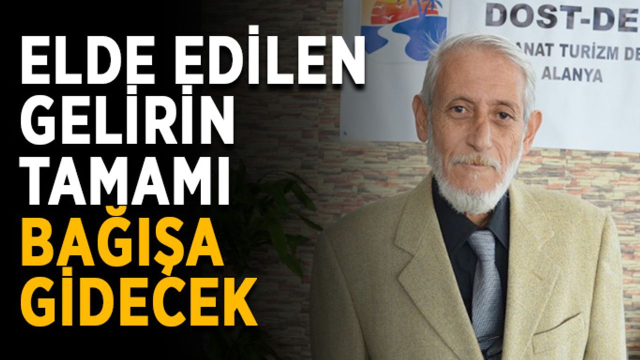 Elde edilen gelirin tamamı bağışa gidecek