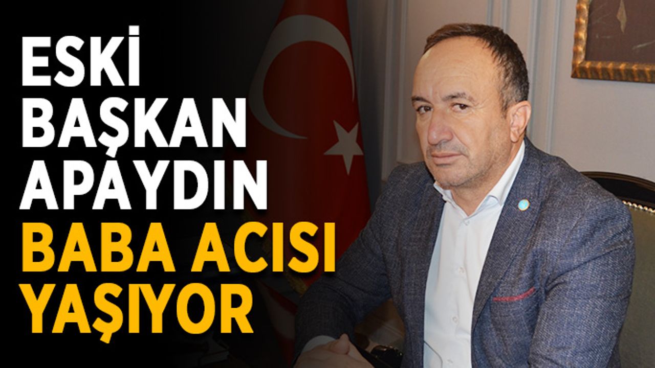 Eski başkan Yücel Apaydın, baba acısı yaşıyor