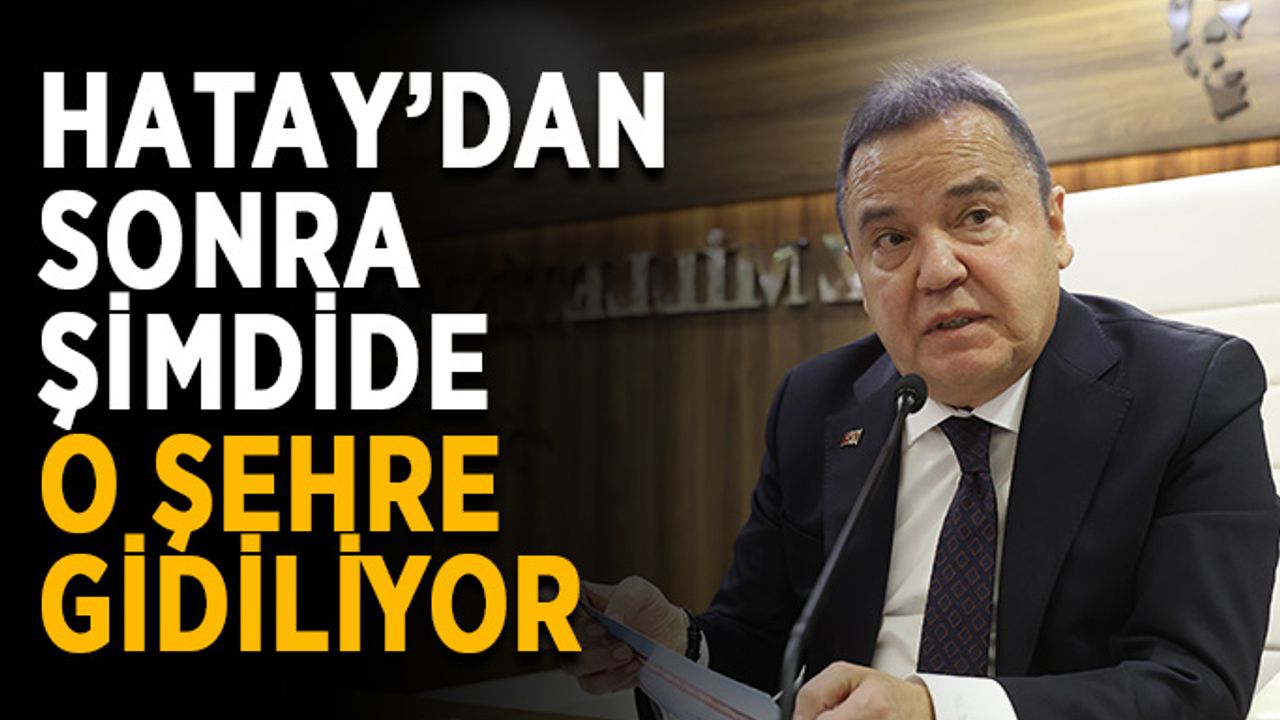 Hatay’dan sonra şimdide o şehre gidiliyor