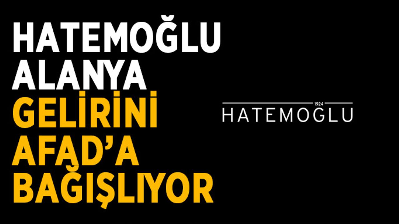 Hatemoğlu Alanya, gelirini AFAD’a bağışlıyor