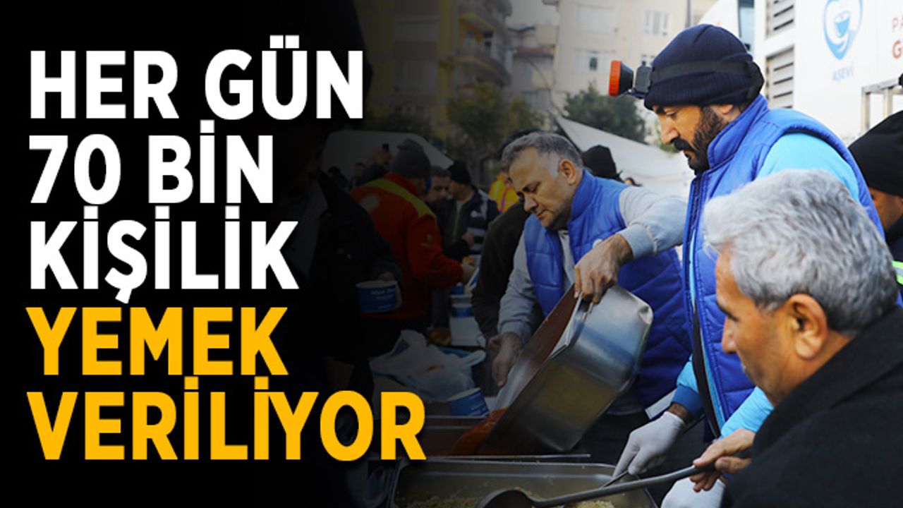 Her gün 70 bin kişilik sıcak yemek veriliyor