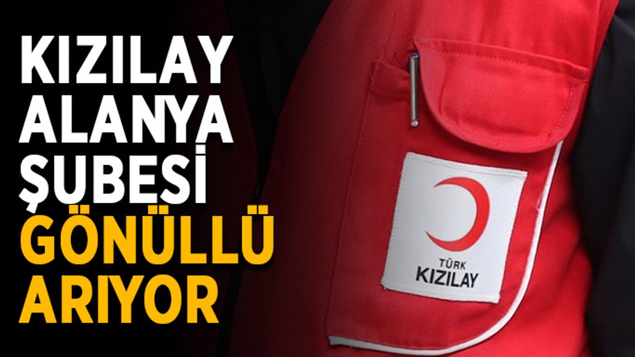 Kızılay Alanya Şubesi gönüllü arıyor
