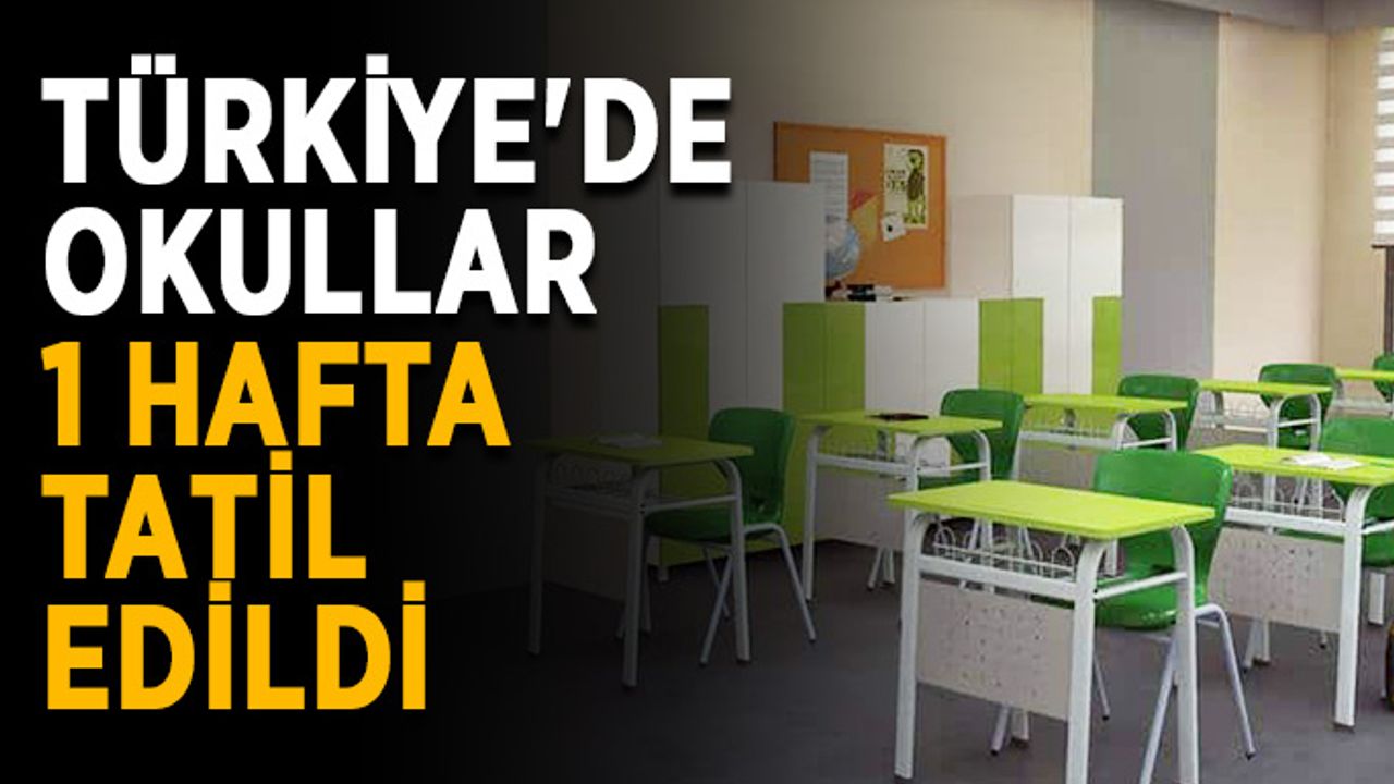 Türkiye'de okullar 1 hafta tatil edildi