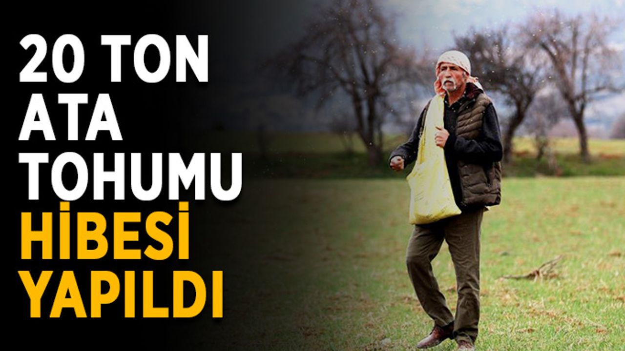 20 ton ata tohumu hibesi yapıldı