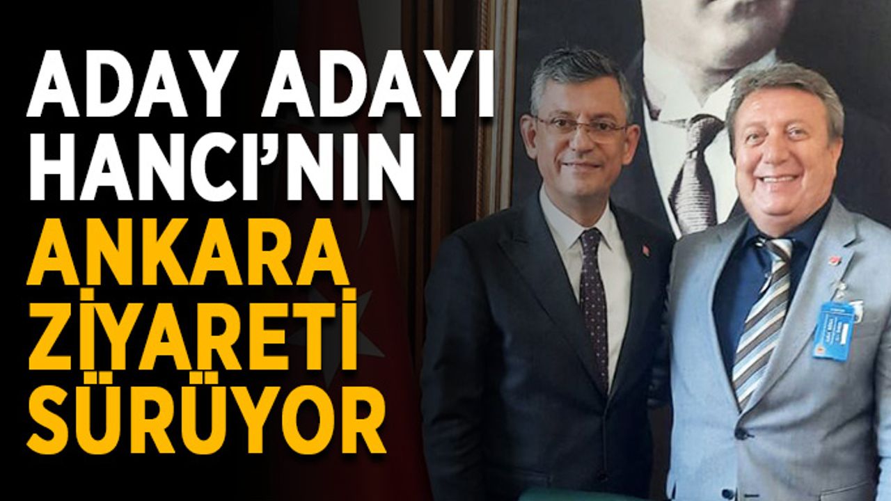 Aday adayı Hancı’nın Ankara ziyareti sürüyor
