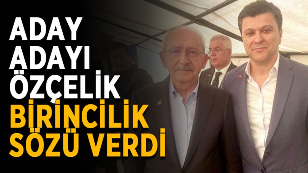 Aday Adayı Özçelik, birincilik sözü verdi