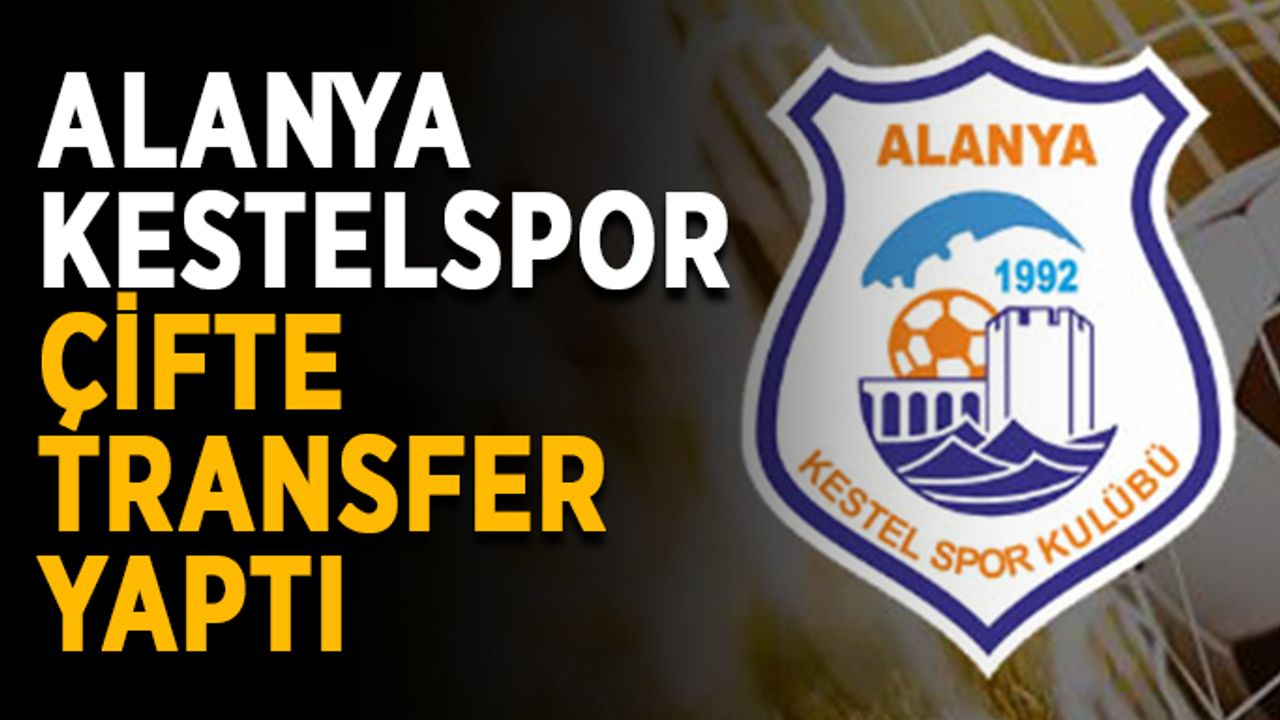 Alanya Kestelspor çifte transfer yaptı