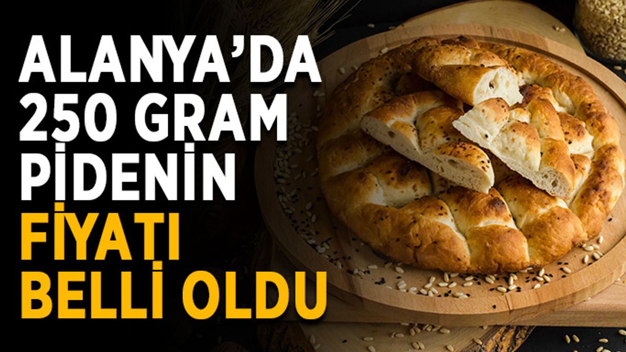 Alanya’da 250 gram pidenin fiyatı belli oldu