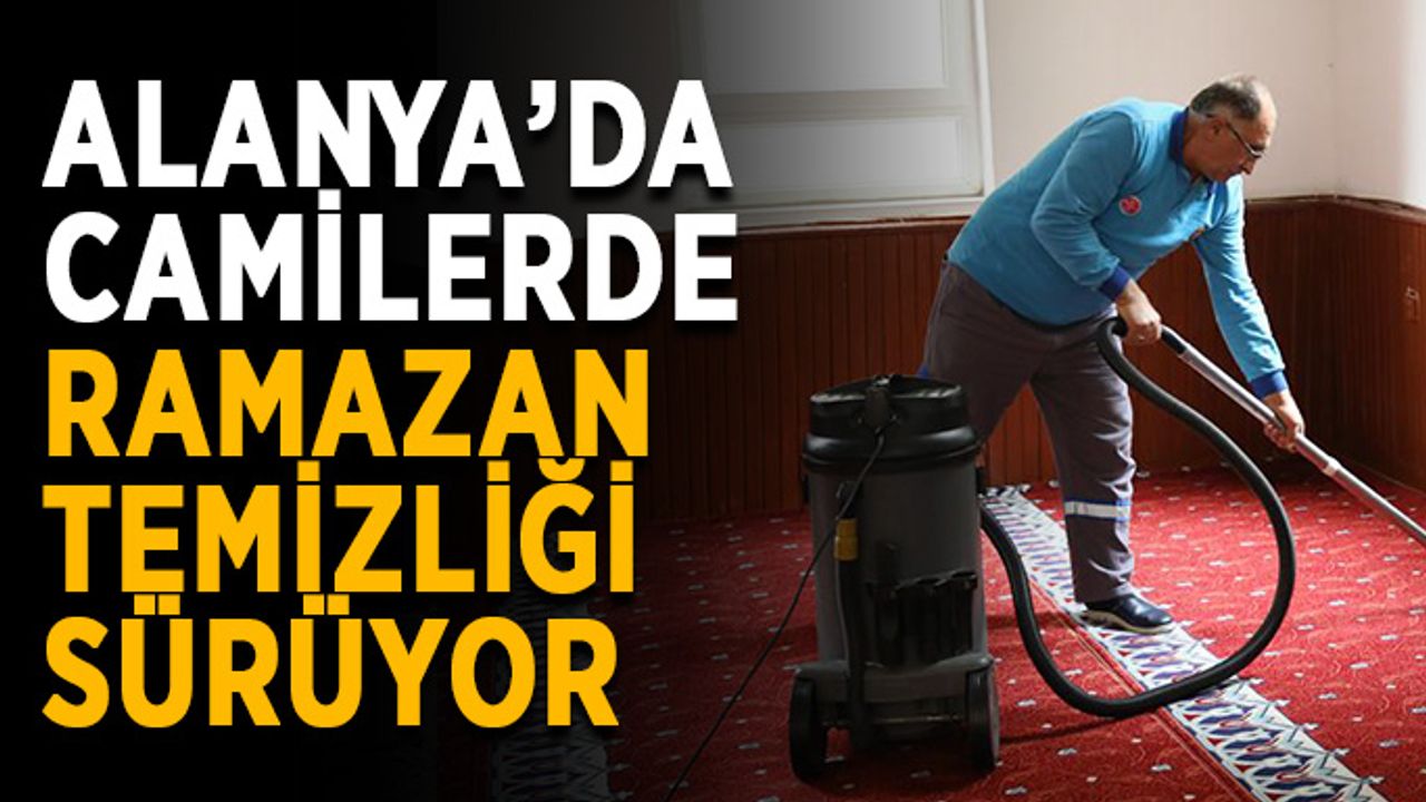 Alanya’da camilerde ramazan temizliği sürüyor