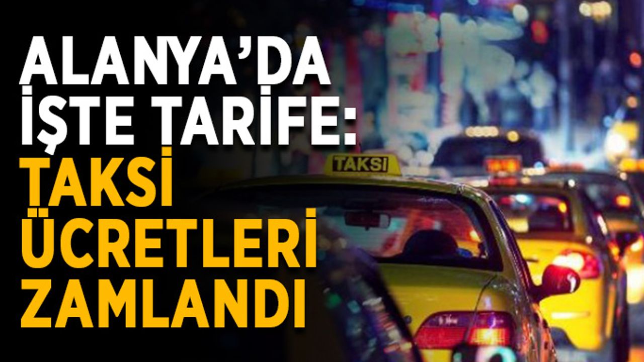 Alanya’da işte tarife: Taksi ücretleri zamlandı
