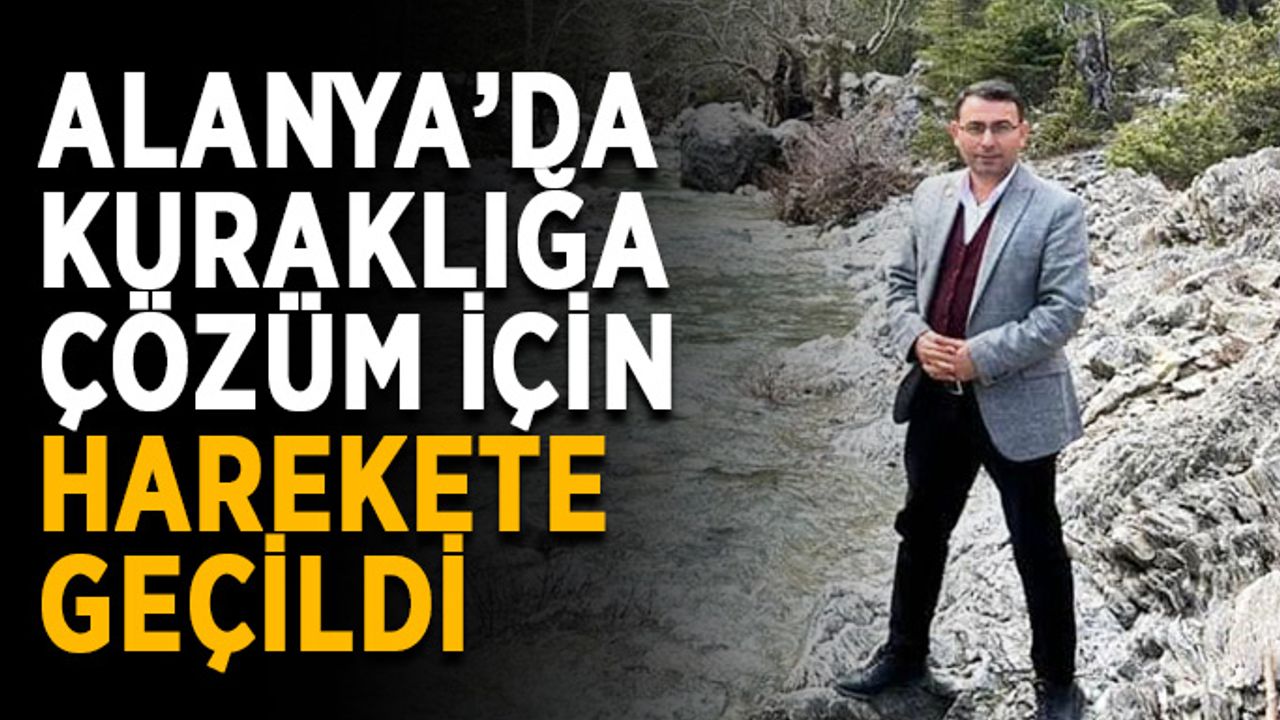 Alanya’da kuraklığa çözüm için harekete geçildi