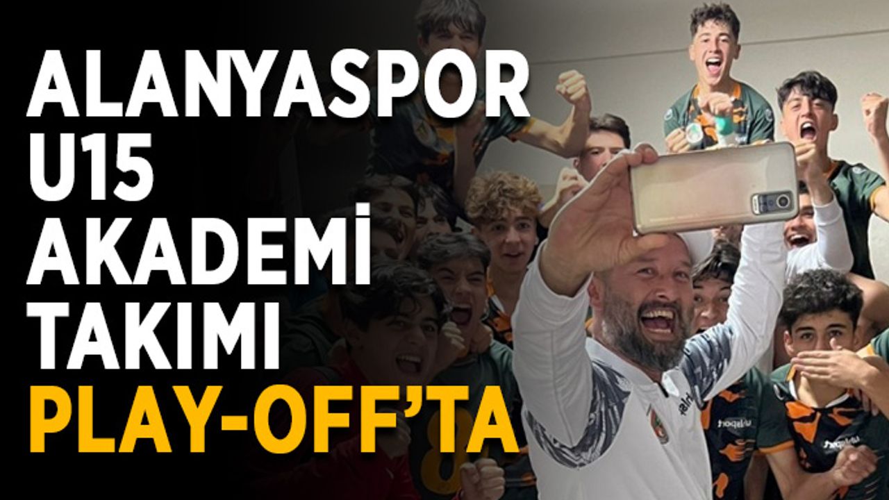 Alanyaspor U15 Akademi Takımı Play-Off’ta