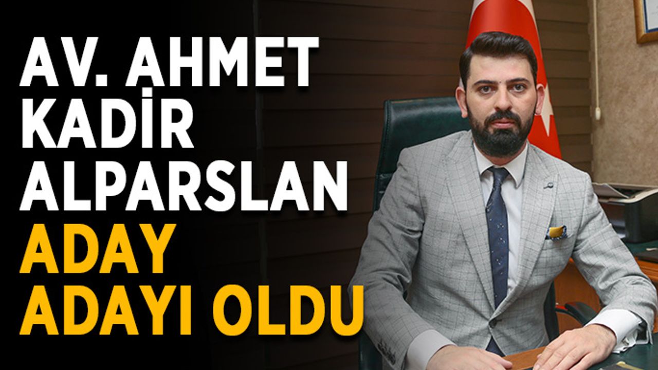 Av. Ahmet Kadir Alparslan aday adayı oldu