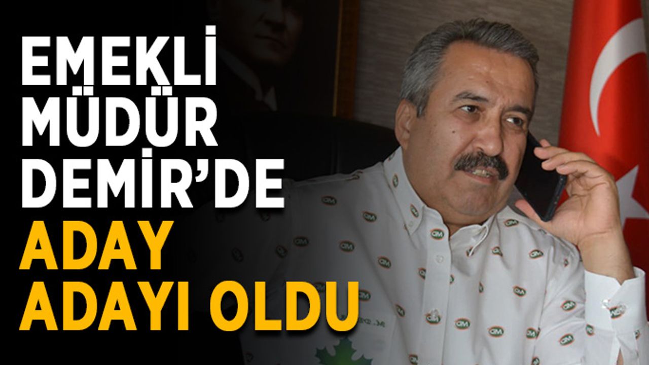 Emekli müdür Demir’de aday adayı oldu