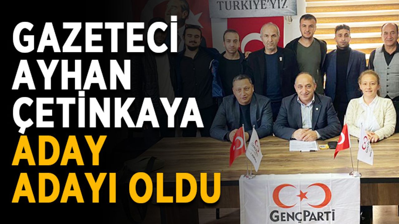 Gazeteci Ayhan Çetinkaya, aday adayı oldu