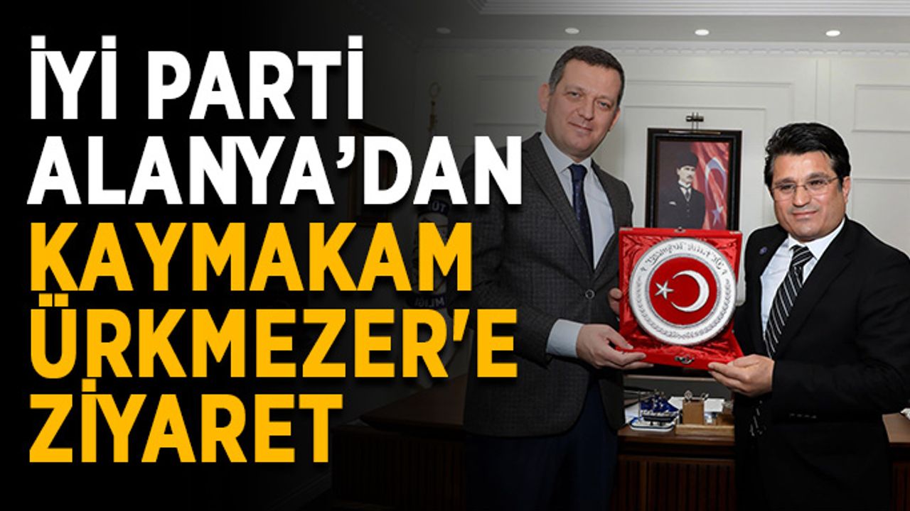 İYİ Parti Alanya’dan Kaymakam Ürkmezer'e ziyaret