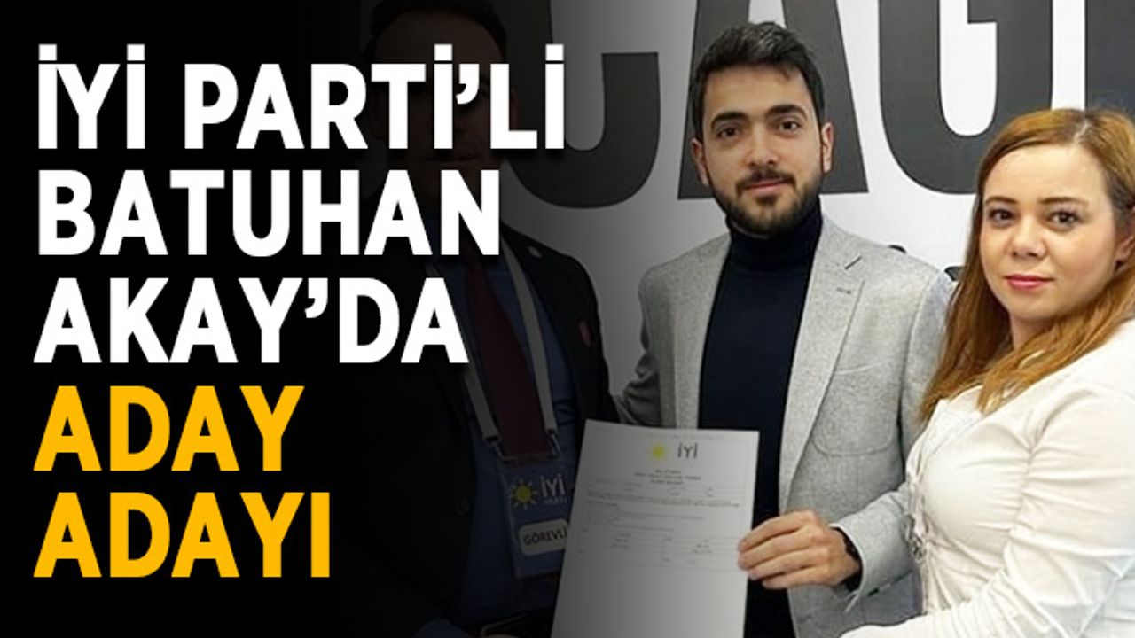 İYİ Parti’li Batuhan Akay’da aday adayı