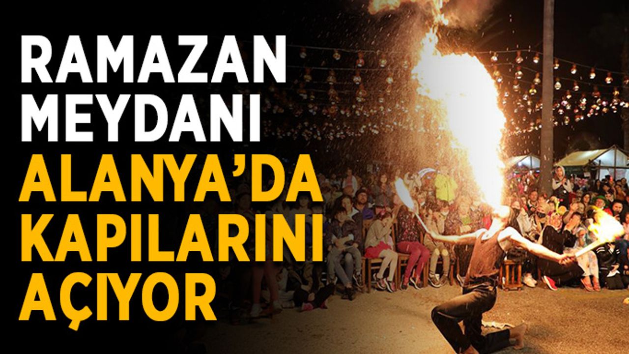 Ramazan meydanı Alanya’da kapılarını açıyor