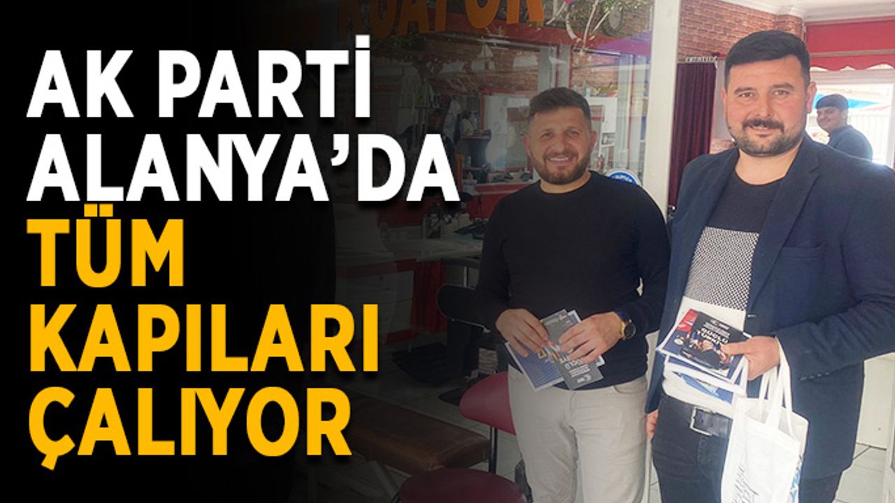 Ak Parti Alanya’da tüm kapıları çalıyor