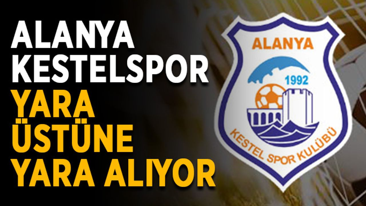 Alanya Kestelspor yara üstüne yara alıyor