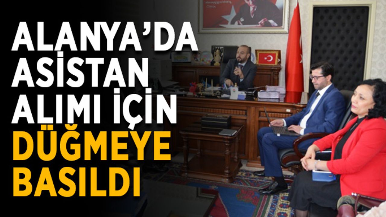 Alanya’da asistan alımı için düğmeye basıldı