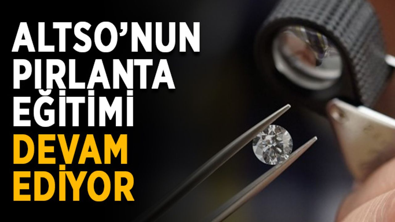 ALTSO’nun pırlanta eğitimi devam ediyor