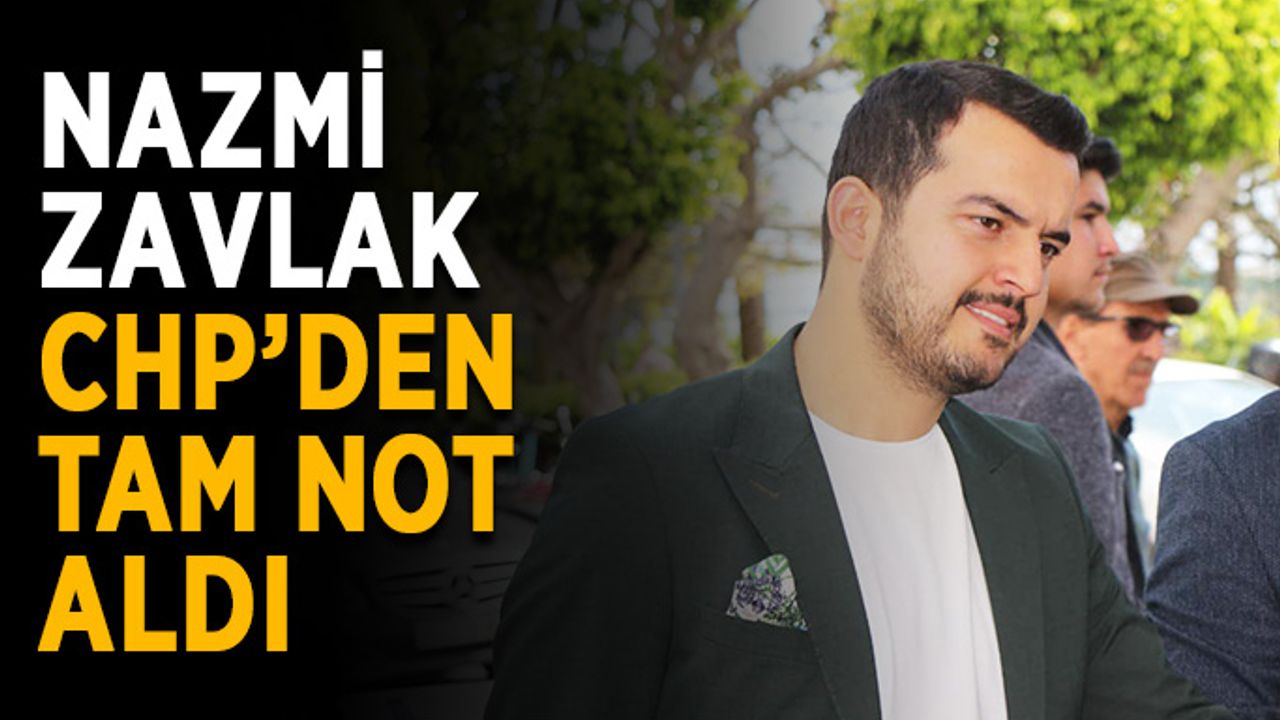 Nazmi Zavlak, CHP’den tam not aldı
