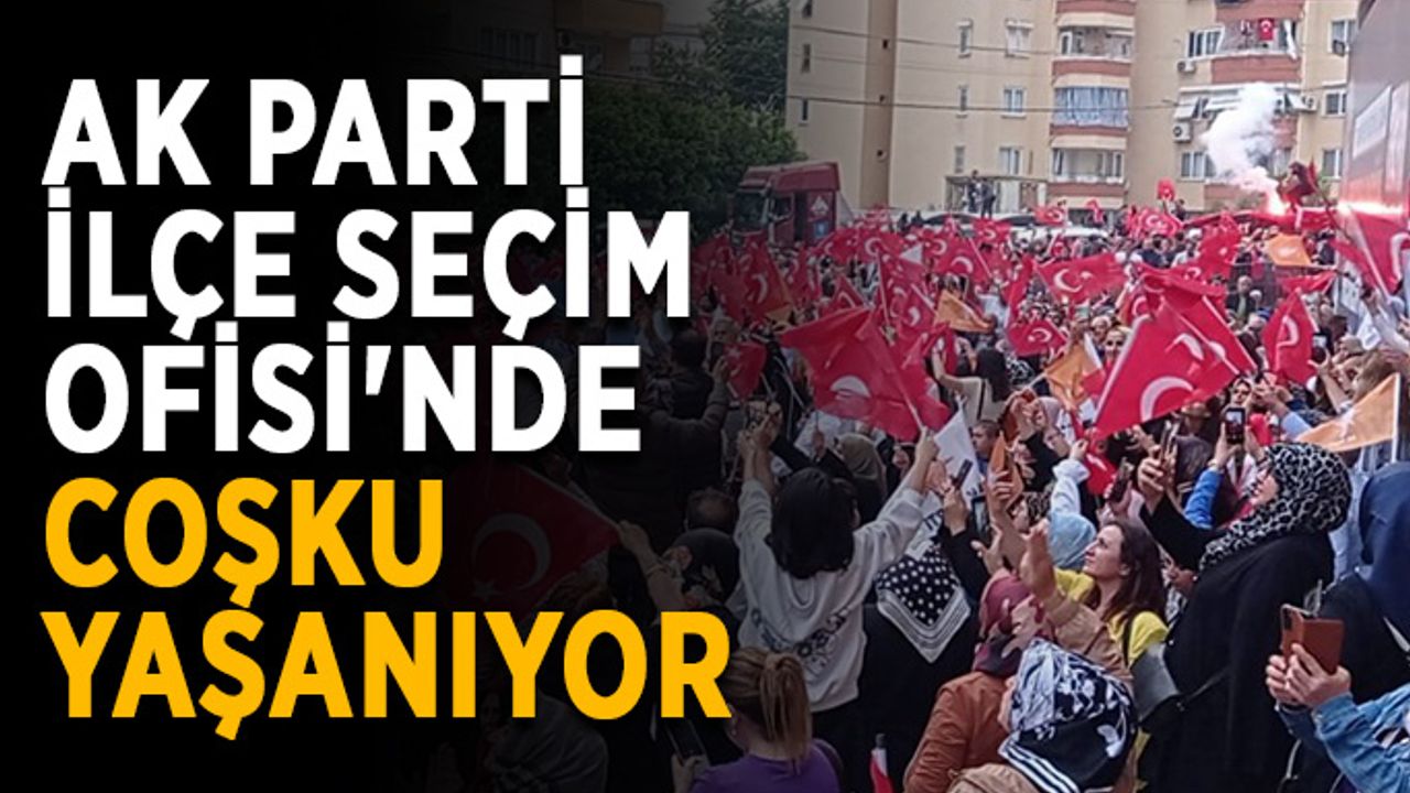 AK Parti İlçe Seçim Ofisi'nde coşku yaşanıyor