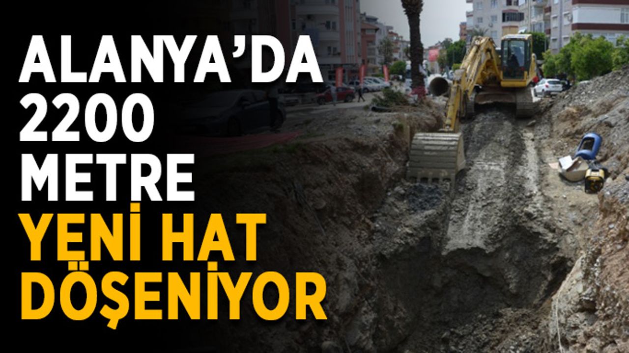 Alanya’da 2200 metre yeni hat döşeniyor