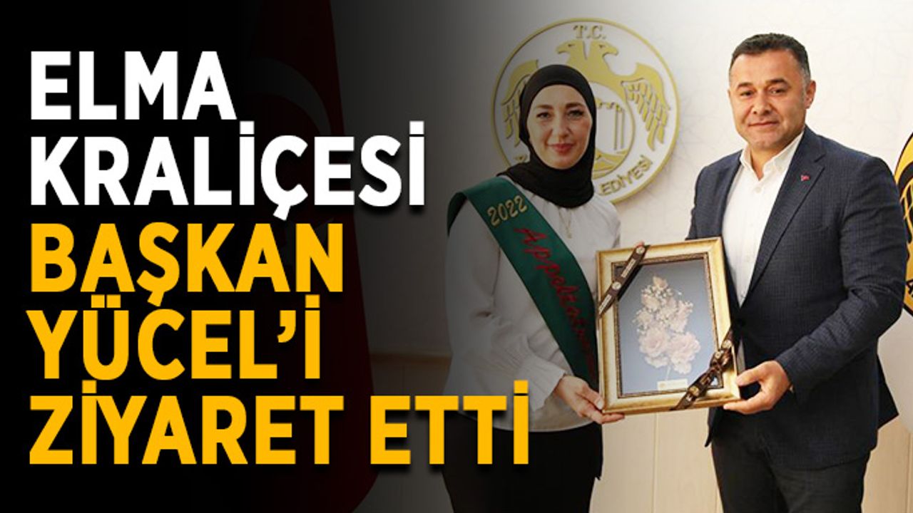 Elma kraliçesi başkan Yücel’i ziyaret etti