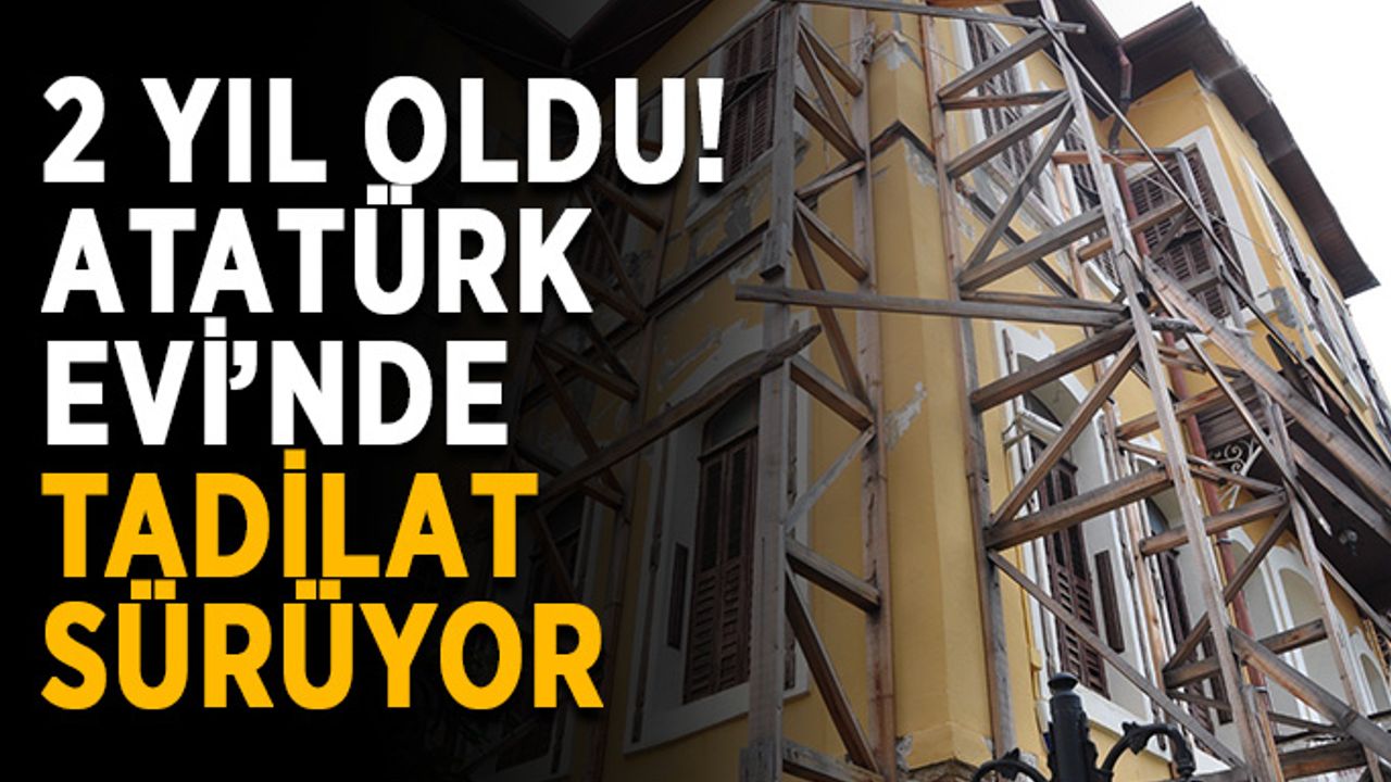 2 yıl oldu! Alanya Atatürk Evi halen tadilatta
