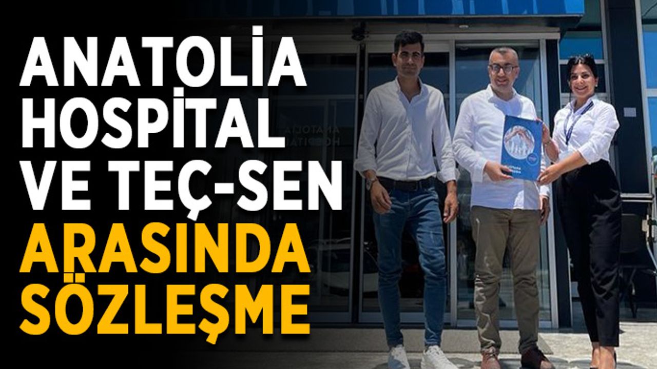 Anatolia Hospital ve TEÇ-SEN arasında sözleşme