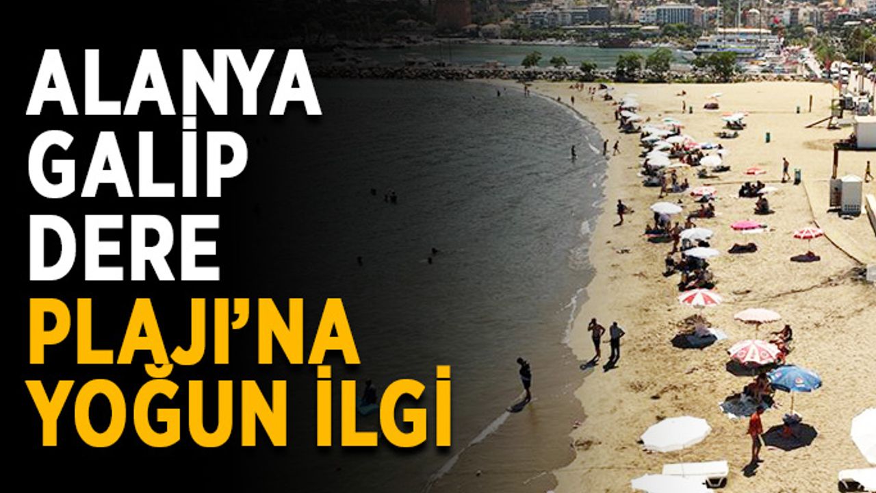 Alanya Galip Dere Plajı’na yoğun ilgi