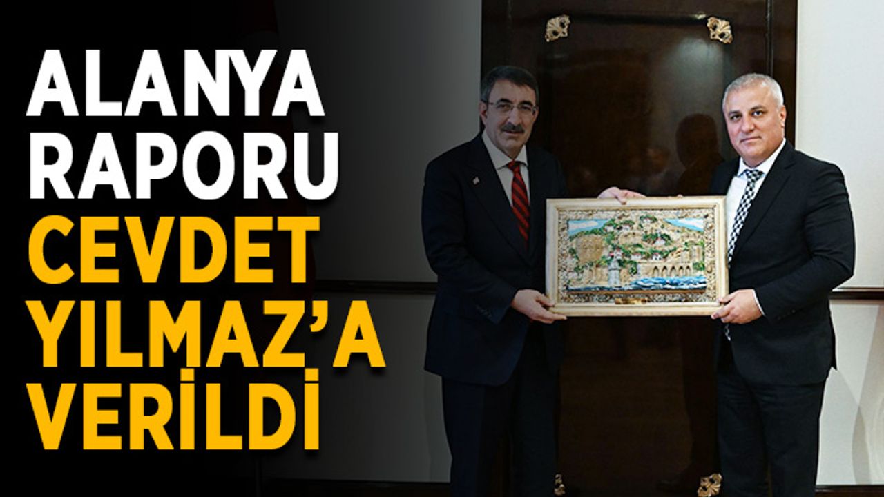 Alanya raporu Cevdet Yılmaz’a verildi