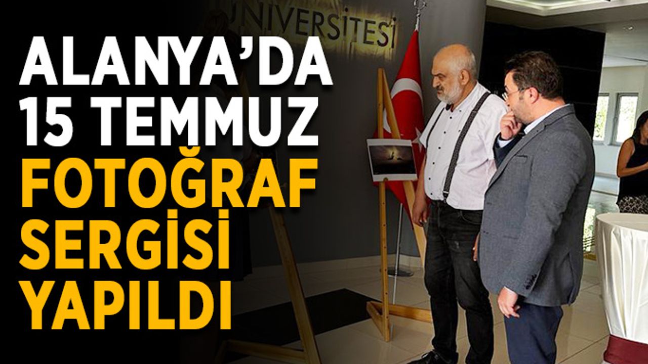 Alanya’da 15 Temmuz fotoğraf sergisi yapıldı