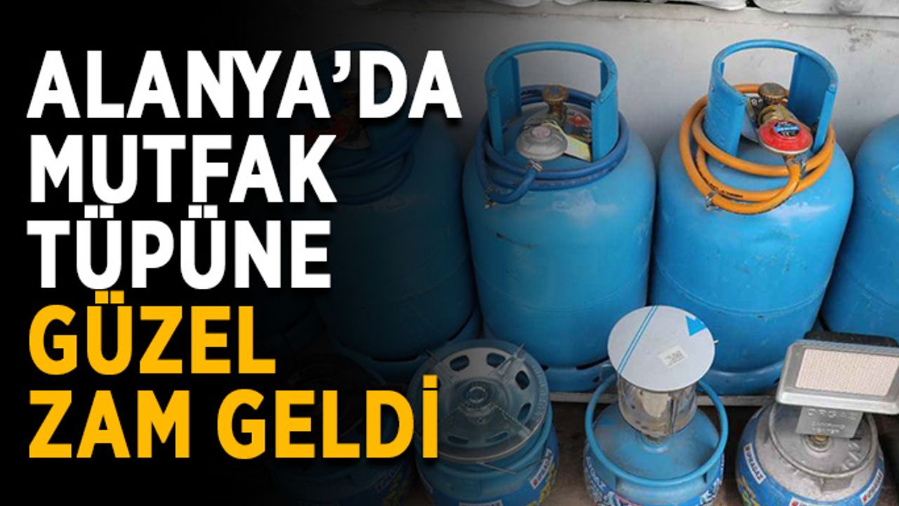 Alanya’da mutfak tüpüne güzel zam geldi