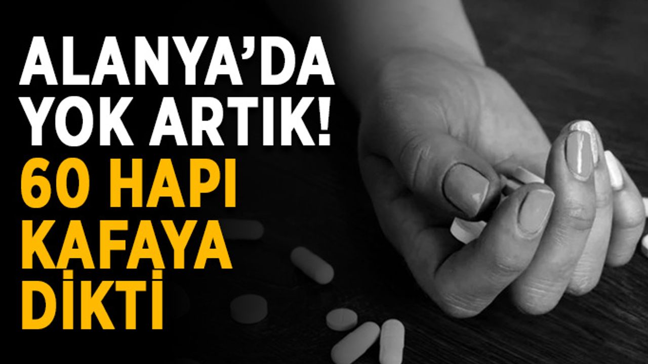Alanya’da yok artık! 60 hapı kafaya dikti