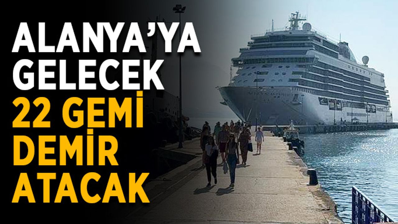 Alanya’ya gelecek 22 gemi demir atacak