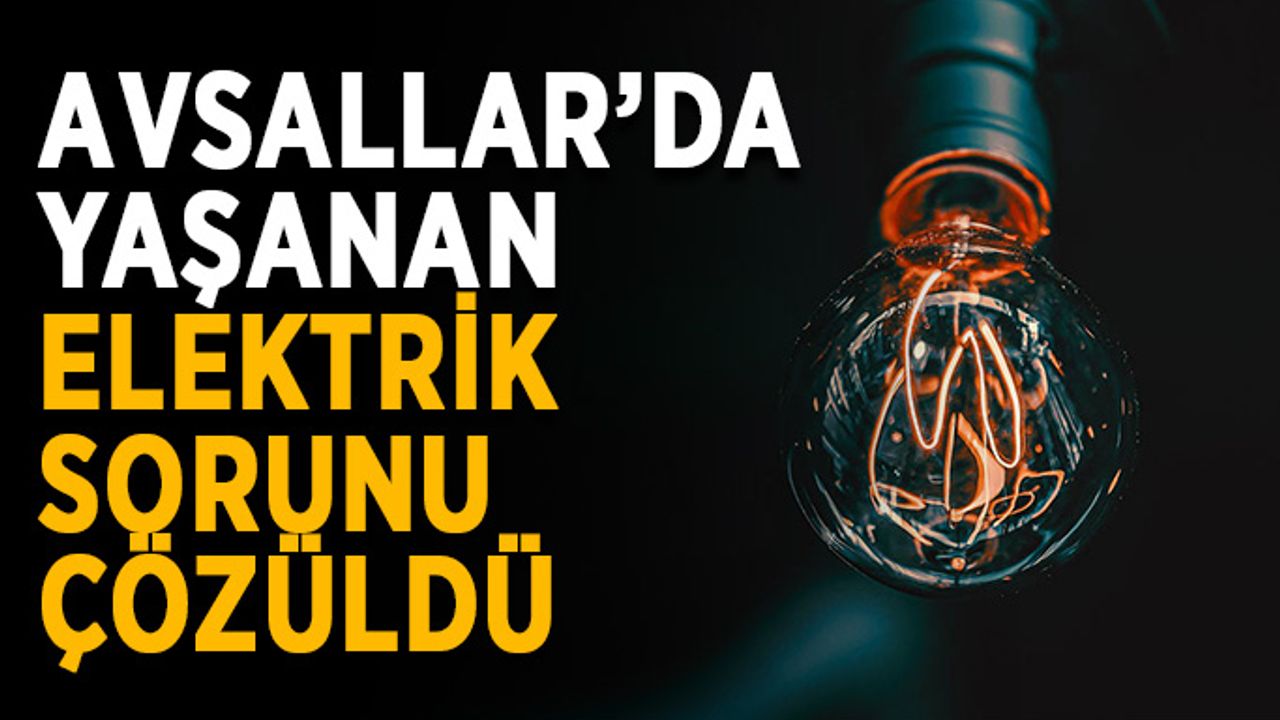 Avsallar’da yaşanan elektrik sorunu çözüldü