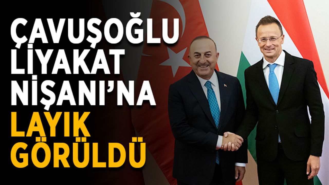 Çavuşoğlu Liyakat Nişanı’na layık görüldü