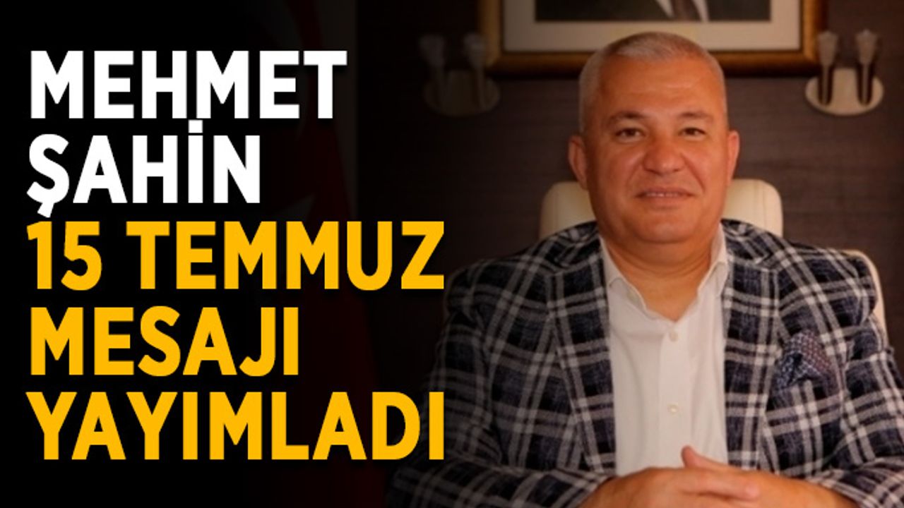 Mehmet Şahin, 15 Temmuz mesajı yayımladı