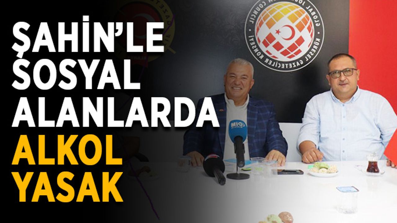 Mehmet Şahin: “Sosyal alanlarda alkolü yasaklayacağım”